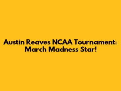 Austin Reaves NCAA Tournament: March Madness Star!