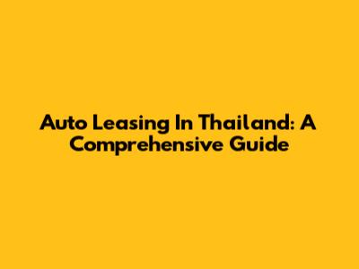 Auto Leasing In Thailand: A Comprehensive Guide