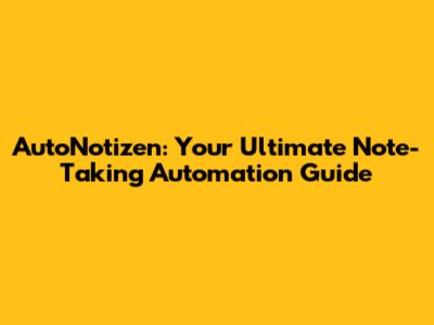 AutoNotizen: Your Ultimate Note-Taking Automation Guide