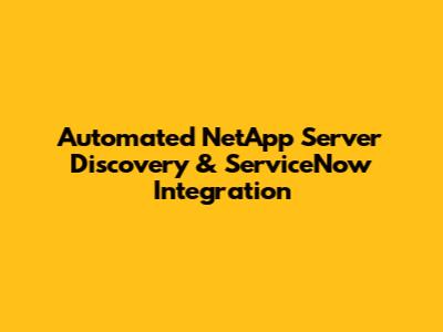 Automated NetApp Server Discovery & ServiceNow Integration