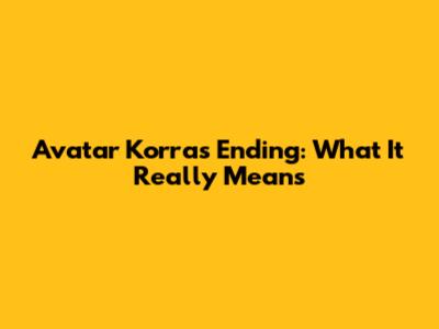 Avatar Korra's Ending: What It Really Means
