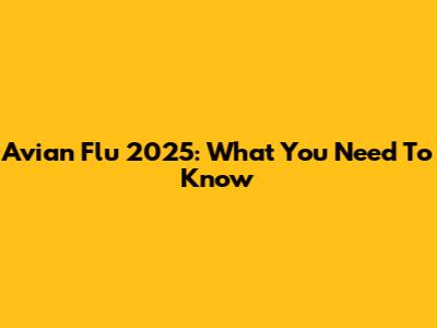 Avian Flu 2025: What You Need To Know