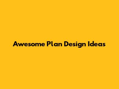 Awesome Plan Design Ideas