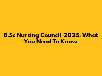 B.Sc Nursing Council 2025: What You Need To Know
