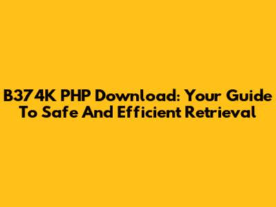 B374K PHP Download: Your Guide To Safe And Efficient Retrieval