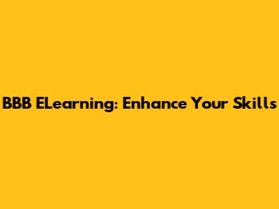 BBB ELearning: Enhance Your Skills