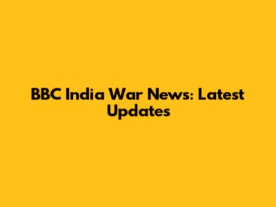 BBC India War News: Latest Updates