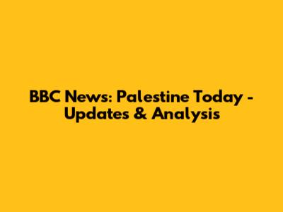 BBC News: Palestine Today - Updates & Analysis