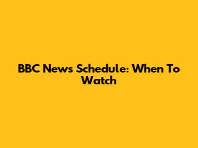 BBC News Schedule: When To Watch