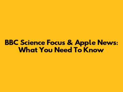 BBC Science Focus & Apple News: What You Need To Know