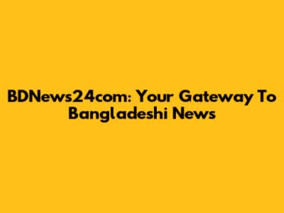 BDNews24com: Your Gateway To Bangladeshi News