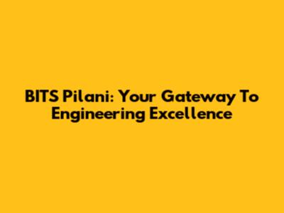 BITS Pilani: Your Gateway To Engineering Excellence