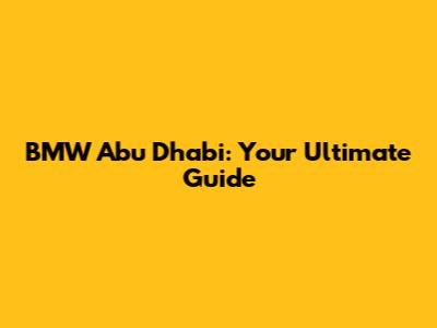BMW Abu Dhabi: Your Ultimate Guide