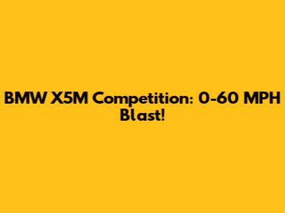 BMW X5M Competition: 0-60 MPH Blast!