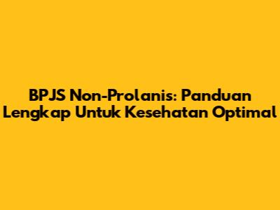 BPJS Non-Prolanis: Panduan Lengkap Untuk Kesehatan Optimal