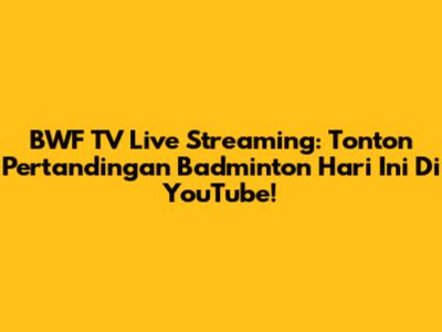 BWF TV Live Streaming: Tonton Pertandingan Badminton Hari Ini Di YouTube!