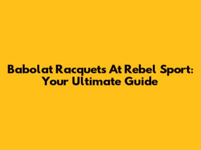 Babolat Racquets At Rebel Sport: Your Ultimate Guide