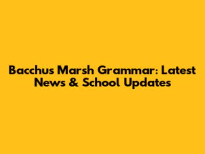 Bacchus Marsh Grammar: Latest News & School Updates