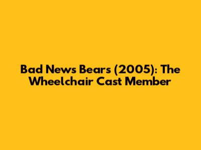 Bad News Bears (2005): The Wheelchair Cast Member