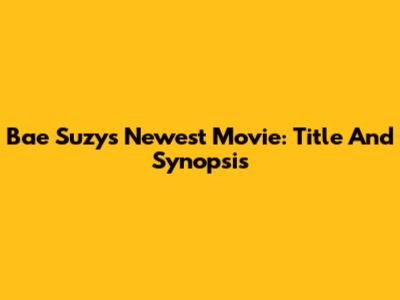Bae Suzy's Newest Movie: Title And Synopsis