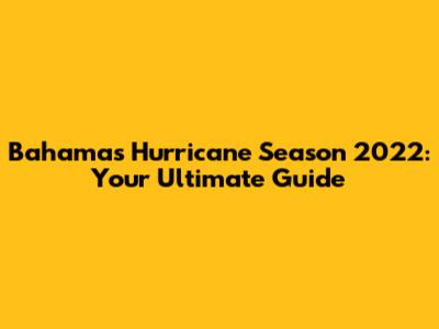 Bahamas Hurricane Season 2022: Your Ultimate Guide