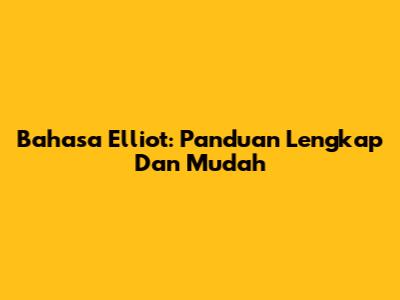 Bahasa Elliot: Panduan Lengkap Dan Mudah