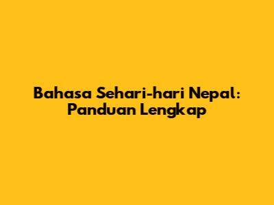 Bahasa Sehari-hari Nepal: Panduan Lengkap