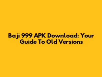 Baji 999 APK Download: Your Guide To Old Versions