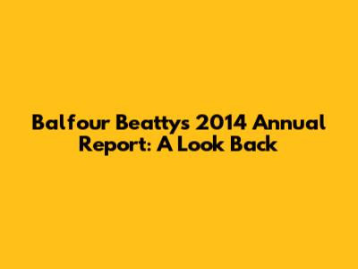 Balfour Beatty's 2014 Annual Report: A Look Back