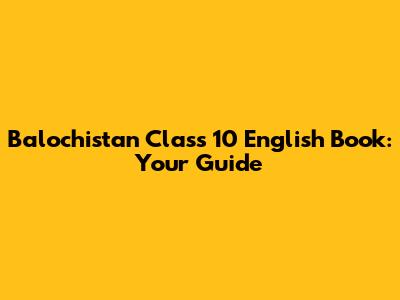 Balochistan Class 10 English Book: Your Guide