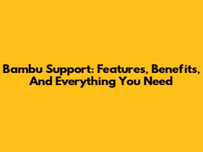 Bambu Support: Features, Benefits, And Everything You Need