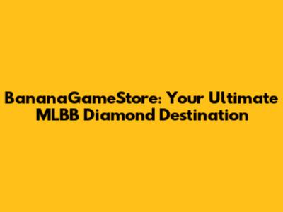BananaGameStore: Your Ultimate MLBB Diamond Destination