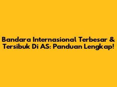 Bandara Internasional Terbesar & Tersibuk Di AS: Panduan Lengkap!