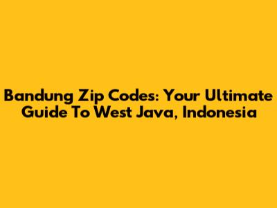 Bandung Zip Codes: Your Ultimate Guide To West Java, Indonesia