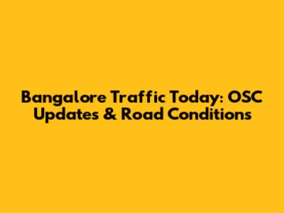 Bangalore Traffic Today: OSC Updates & Road Conditions