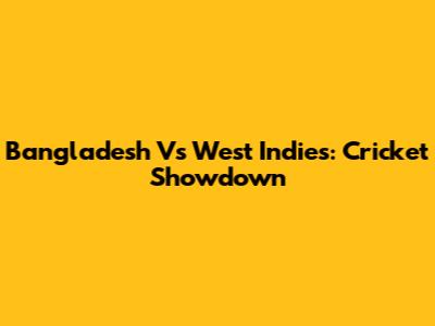 Bangladesh Vs West Indies: Cricket Showdown