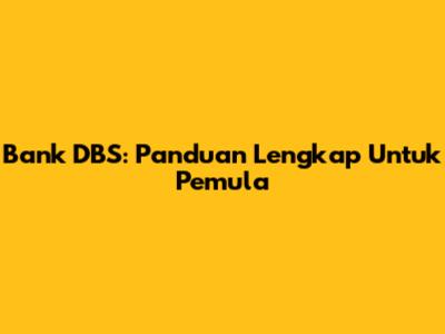 Bank DBS: Panduan Lengkap Untuk Pemula