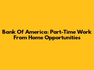 Bank Of America: Part-Time Work From Home Opportunities