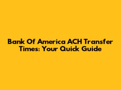 Bank Of America ACH Transfer Times: Your Quick Guide