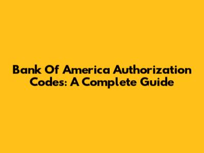 Bank Of America Authorization Codes: A Complete Guide