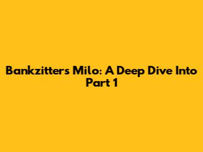 Bankzitters Milo: A Deep Dive Into Part 1