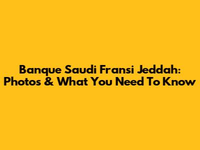 Banque Saudi Fransi Jeddah: Photos & What You Need To Know