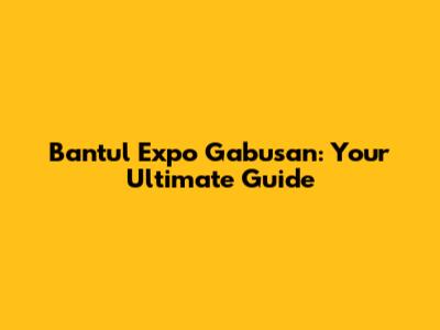 Bantul Expo Gabusan: Your Ultimate Guide