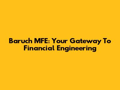 Baruch MFE: Your Gateway To Financial Engineering