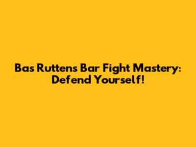 Bas Rutten's Bar Fight Mastery: Defend Yourself!