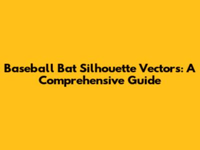 Baseball Bat Silhouette Vectors: A Comprehensive Guide