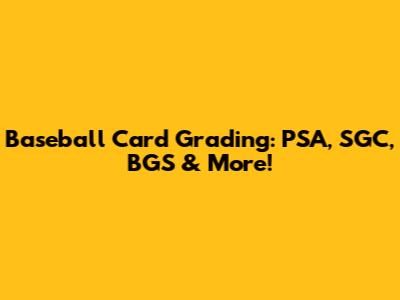 Baseball Card Grading: PSA, SGC, BGS & More!