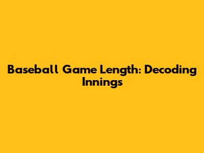 Baseball Game Length: Decoding Innings