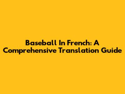 Baseball In French: A Comprehensive Translation Guide