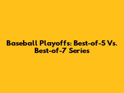 Baseball Playoffs: Best-of-5 Vs. Best-of-7 Series